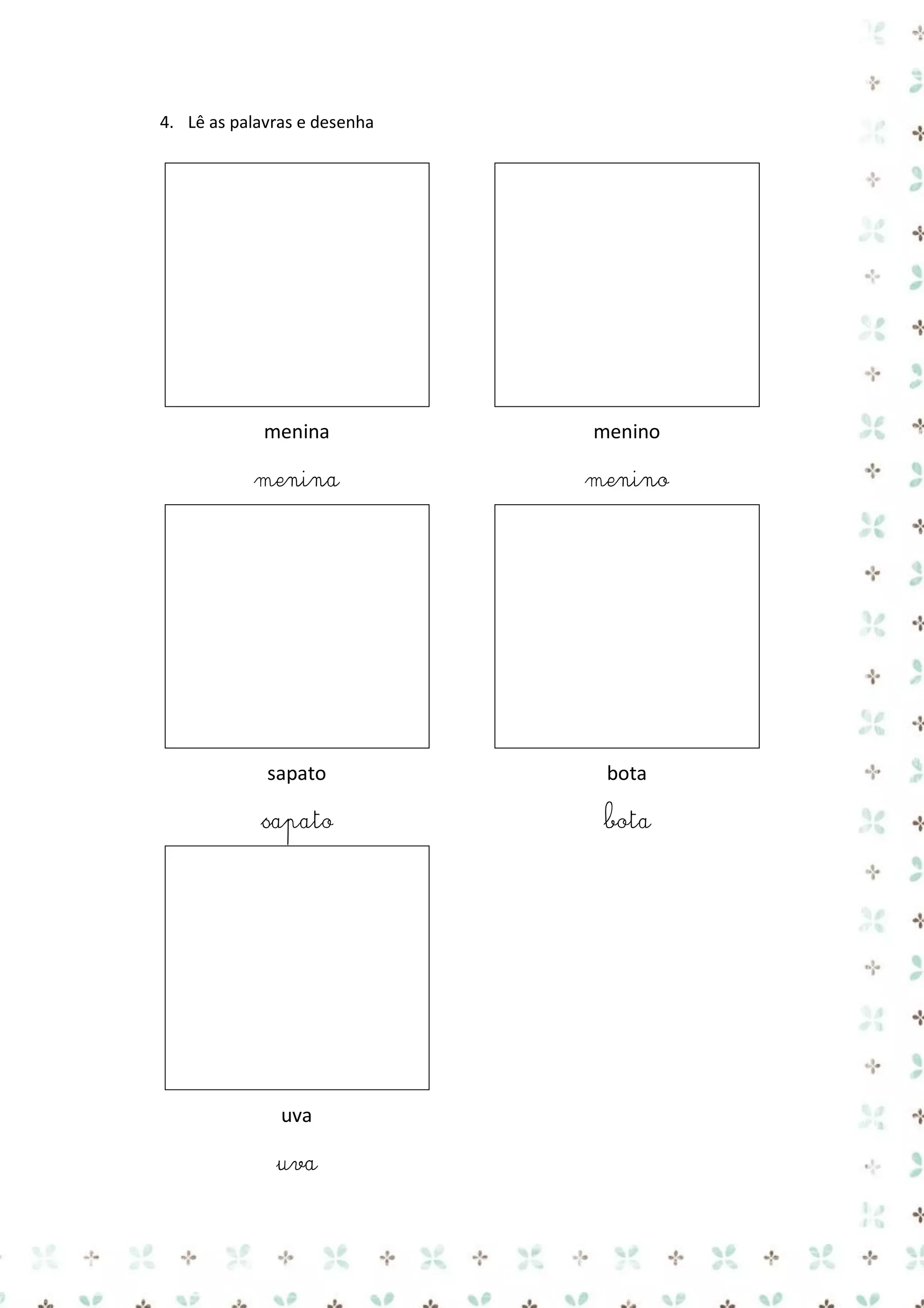 4. Lê as palavras e desenha

menina

menino

menina

menino

sapato

bota

sapato

bota

uva
uva

 