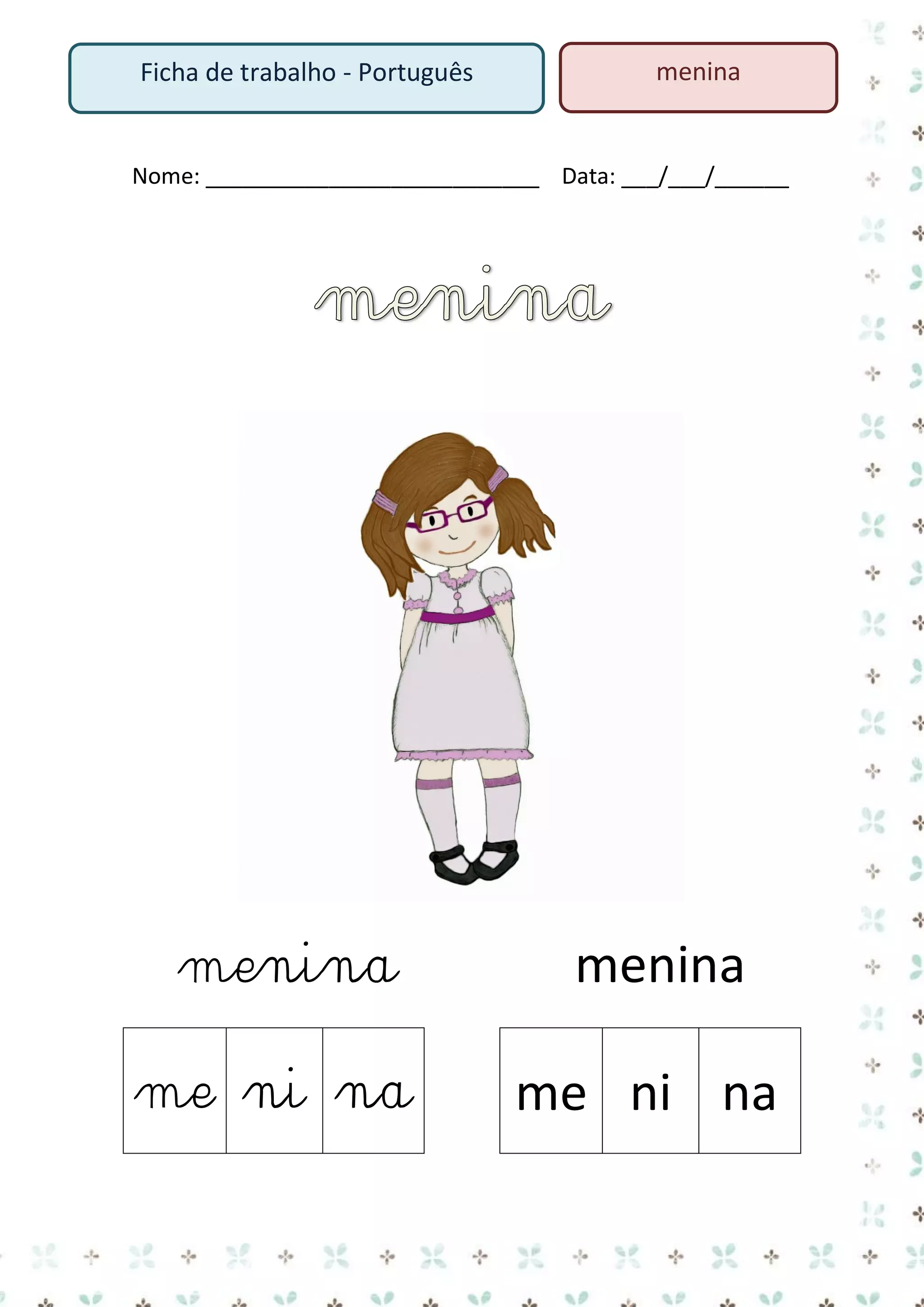 Ficha de trabalho - Português

menina

Nome: ___________________________ Data: ___/___/______

menina

menina

me ni na

me ni na

 