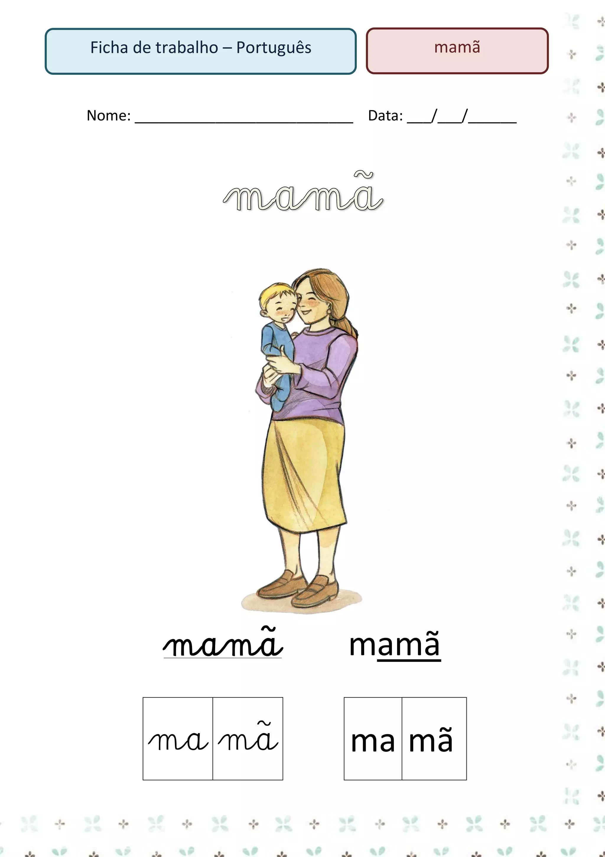 Ficha de trabalho – Português

mamã

Nome: ___________________________ Data: ___/___/______

mamã

mamã

ma mã

ma mã

 