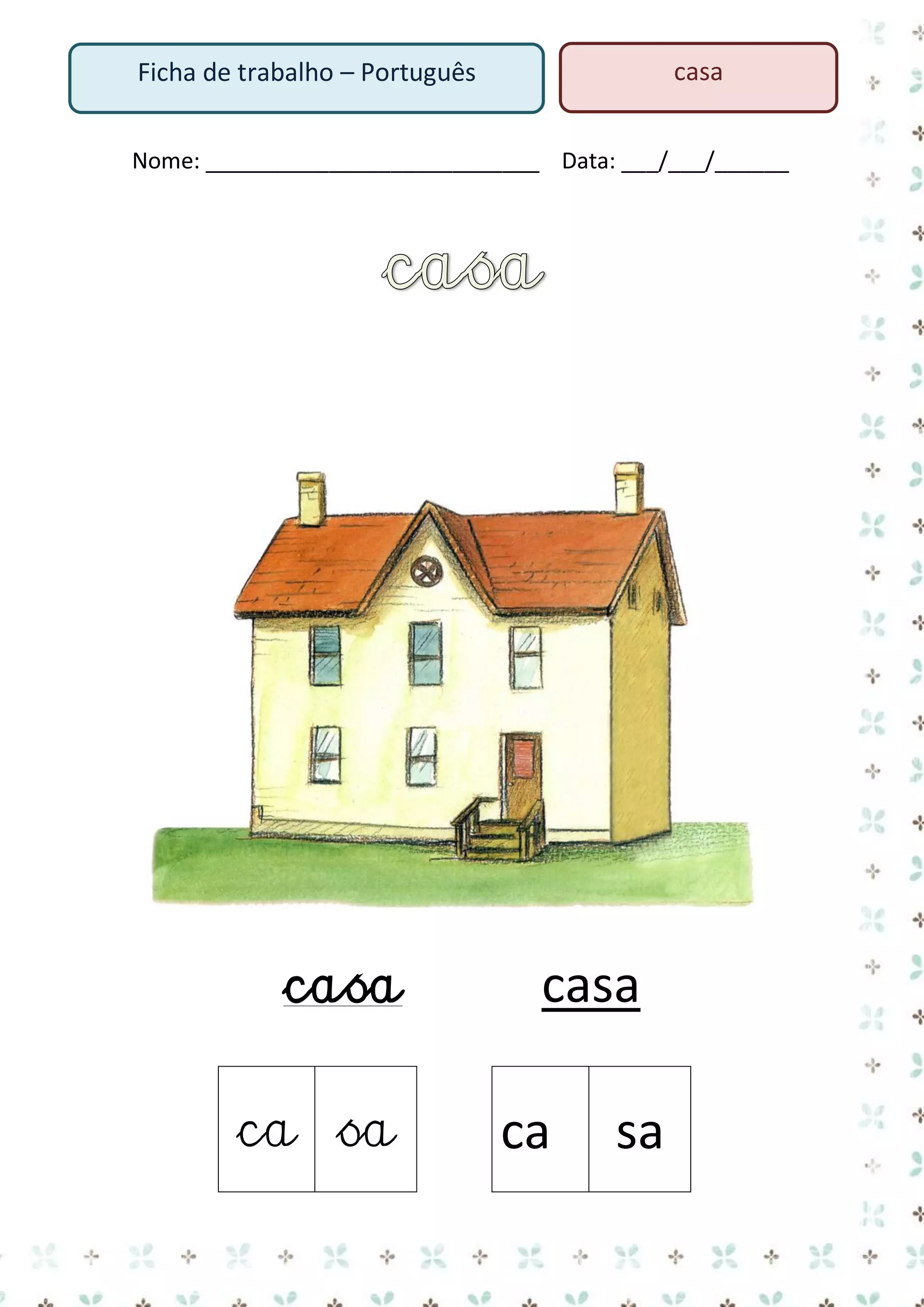 casa

Ficha de trabalho – Português

Nome: ___________________________ Data: ___/___/______

casa
ca sa

casa
ca

sa

 