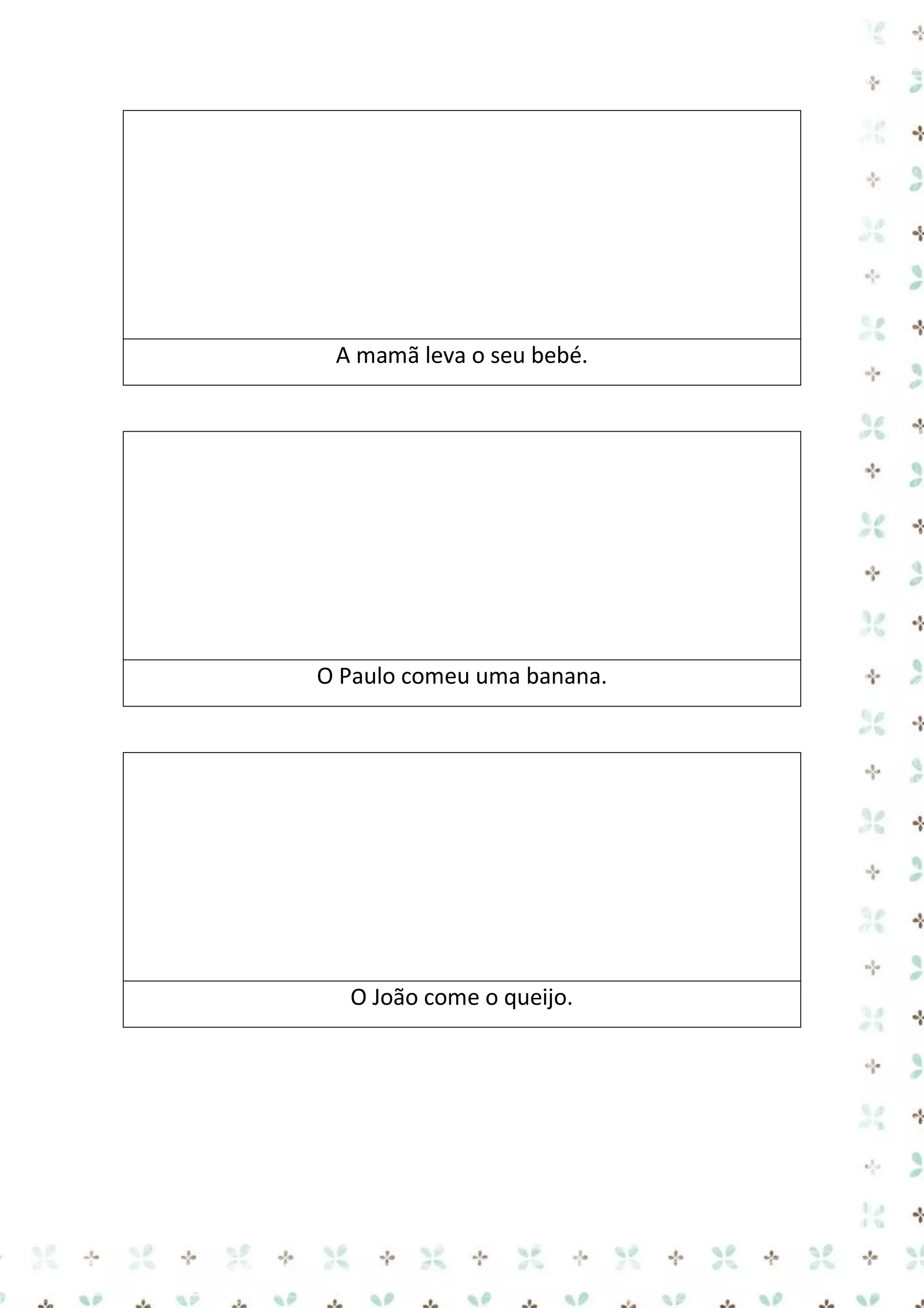 A mamã leva o seu bebé.

O Paulo comeu uma banana.

O João come o queijo.

 