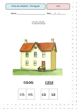 casa

Ficha de trabalho – Português

Nome: ___________________________ Data: ___/___/______

casa
ca sa

casa
ca

sa

 