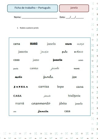 Ficha de trabalho – Português

janela

Nome: ___________________________ Data: ___/___/______

1. Rodeia a palavra janela

 
