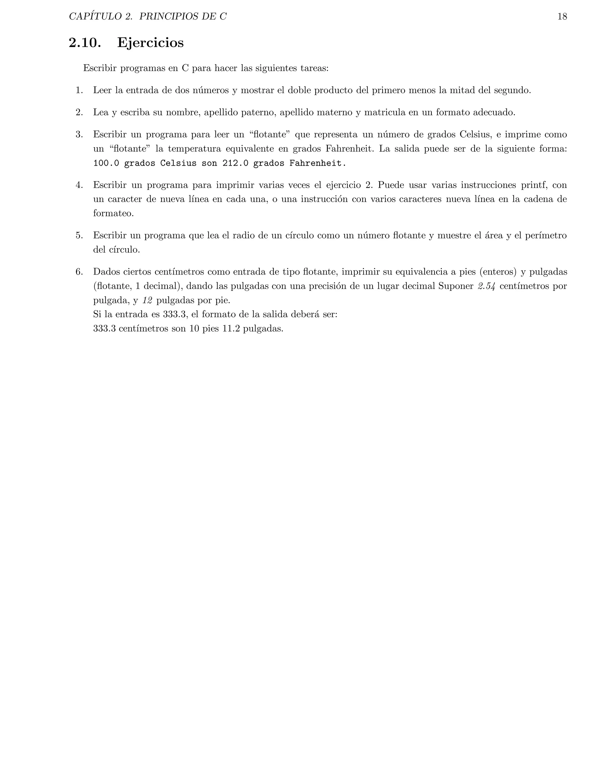 cador) o como valores (-Dsmbolo=valor) en una forma 
similar a la directiva del preprocesador #define). 
-v 
Muestra en la salida estandar de errores los comandos ejecutados en las etapas de compilacion. 
1.8. Uso de las bibliotecas 
C es un lenguaje extremadamente peque~no. Muchas de las funciones que tienen otros lenguajes no estan en C, 
por ejemplo, no hay funciones para E/S, manejo de cadenas o funciones matematicas. 
La funcionalidad de C se obtiene a traves de un rico conjunto de bibliotecas de funciones. 
 