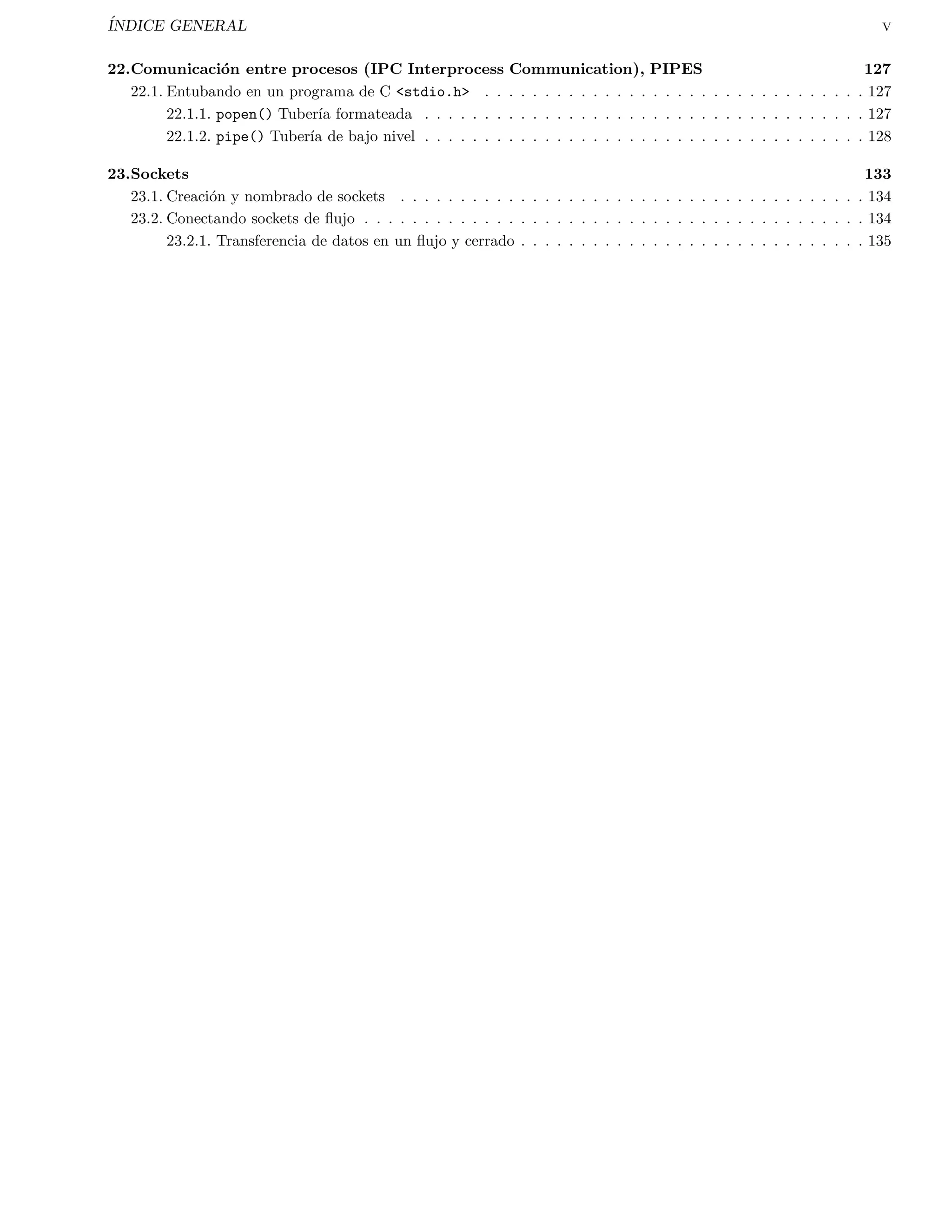 nicion de un apuntador . . . . . . . . . . . . . . . . . . . . . . . . . . . . . . . . . . . . . . . . . . 46 
8.2. Apuntadores y Funciones . . . . . . . . . . . . . . . . . . . . . . . . . . . . . . . . . . . . . . . . . . . 49 
8.3. Apuntadores y arreglos . . . . . . . . . . . . . . . . . . . . . . . . . . . . . . . . . . . . . . . . . . . . . 49 
8.4. Arreglos de apuntadores . . . . . . . . . . . . . . . . . . . . . . . . . . . . . . . . . . . . . . . . . . . . 51 
8.5. Arreglos multidimensionales y apuntadores . . . . . . . . . . . . . . . . . . . . . . . . . . . . . . . . . 51 
8.6. Inicializacion estatica de arreglos de apuntadores . . . . . . . . . . . . . . . . . . . . . . . . . . . . . . 53 
8.7. Apuntadores y estructuras . . . . . . . . . . . . . . . . . . . . . . . . . . . . . . . . . . . . . . . . . . . 53 
8.8. Fallas comunes con apuntadores . . . . . . . . . . . . . . . . . . . . . . . . . . . . . . . . . . . . . . . . 54 
8.9. Ejercicios . . . . . . . . . . . . . . . . . . . . . . . . . . . . . . . . . . . . . . . . . . . . . . . . . . . . 55 
9. Asignacion dinamica de memoria y Estructuras dinamicas 56 
9.1. Uso de malloc, sizeof y free . . . . . . . . . . . . . . . . . . . . . . . . . . . . . . . . . . . . . . . 56 
9.2. calloc y realloc . . . . . . . . . . . . . . . . . . . . . . . . . . . . . . . . . . . . . . . . . . . . . . . 57 
9.3. Listas ligadas . . . . . . . . . . . . . . . . . . . . . . . . . . . . . . . . . . . . . . . . . . . . . . . . . . 58 
9.4. Programa de revision . . . . . . . . . . . . . . . . . . . . . . . . . . . . . . . . . . . . . . . . . . . . . . 58 
9.5. Ejercicios . . . . . . . . . . . . . . . . . . . . . . . . . . . . . . . . . . . . . . . . . . . . . . . . . . . . 61 
10.Topicos avanzados con apuntadores 63 
10.1. Apuntadores a apuntadores . . . . . . . . . . . . . . . . . . . . . . . . . . . . . . . . . . . . . . . . . . 63 
10.2. Entrada en la lnea de comandos . . . . . . . . . . . . . . . . . . . . . . . . . . . . . . . . . . . . . . . 64 
10.3. Apuntadores a funciones . . . . . . . . . . . . . . . . . . . . . . . . . . . . . . . . . . . . . . . . . . . . 66 
 