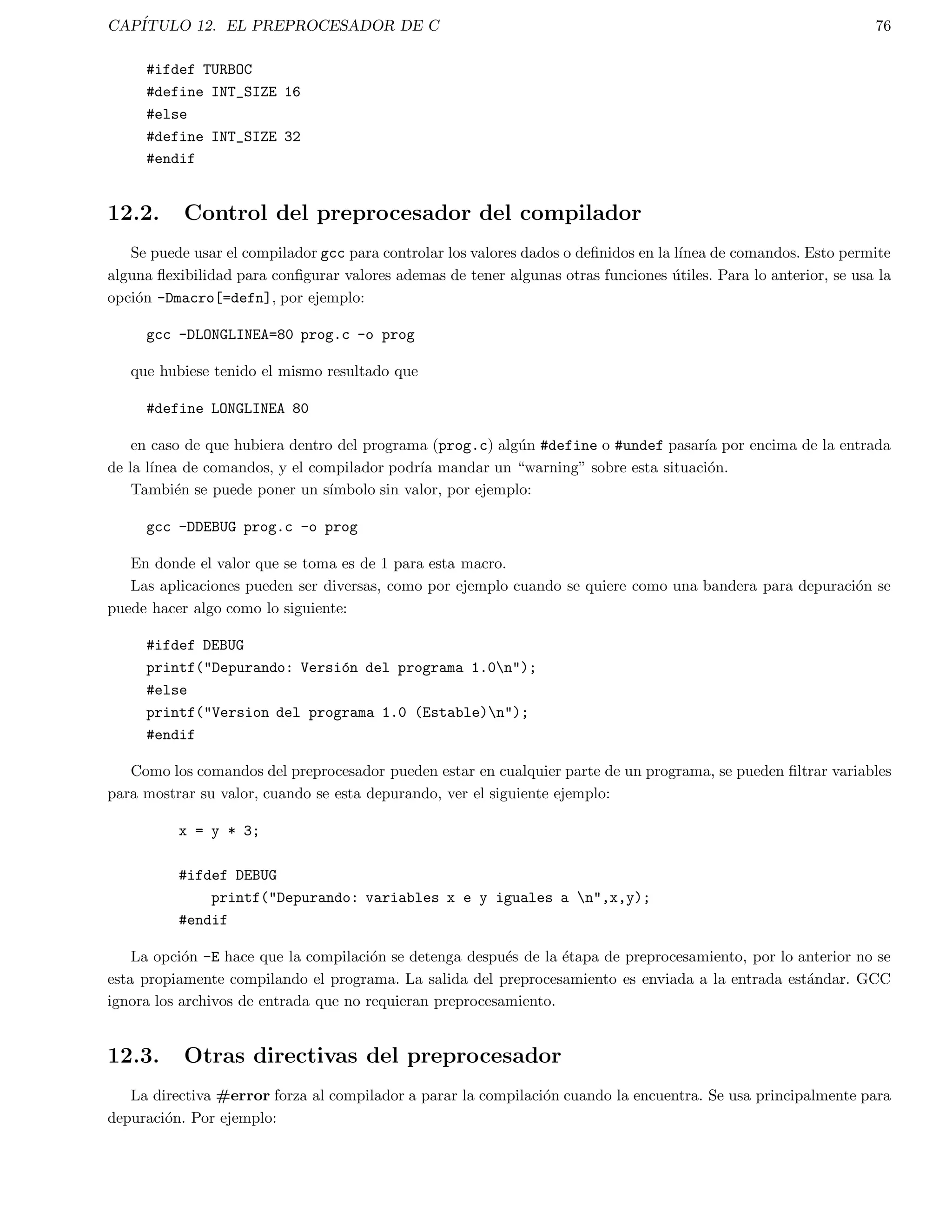 CAPITULO 3. ESTRUCTURAS CONDICIONALES 22 
case constante2: 
secuencia de sentencias 
break; 
case constante3: 
secuencia de sentencias 
break; 
... 
default: 
secuencia de sentencias 
g 
donde la computadora ejecuta la sentencia default si no coincide ninguna constante con la variable, esta ultima 
es opcional. Cuando se encuentra una coincidencia, la computadora ejecuta las sentencias asociadas con el case hasta 
encontrar la sentencia break con lo que sale de la estructura switch. 
Las limitaciones que tiene la sentencia switch ... case respecto a la estructura if son: 
Solo se tiene posibilidad de revisar una sola variable. 
Con switch solo se puede comprobar por igualdad, mientras que con if puede ser con cualquier operador 
relacional. 
No se puede probar mas de una constante por case. 
La forma como se puede simular el ultimo punto, es no teniendo sentencias asociados a un case, es decir, teniendo 
una sentencia nula donde solo se pone el caso, con lo que se permite que el 
ujo del programa caiga al omitir las 
sentencias, como se muestra a continuacion: 
switch (letra) 
{ 
case 'a': 
case 'e': 
case 'i': 
case 'o': 
case 'u': 
numvocales++; 
break; 
case ' ': 
numesp++; 
break; 
default: 
numotras++; 
break; 
} 
 
