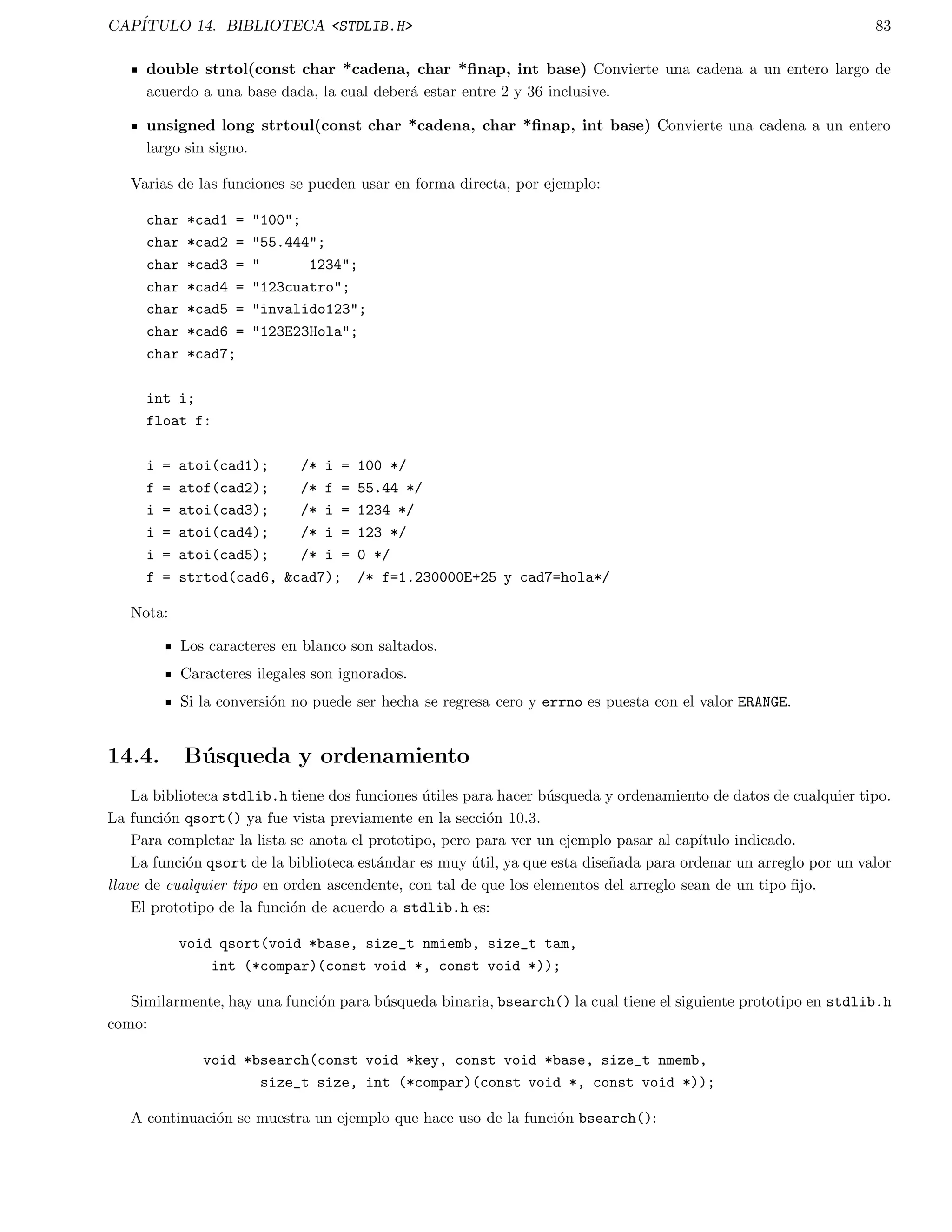 CAPITULO 4. ITERACI  ON 28 
Se muestra un ejemplo donde se reescribe usando do ... while uno de los ejemplos ya mostrados. 
main() 
{ 
int x=3; 
do 
{ 
printf(x = %dn, x--); 
} 
while( x0 ) ; 
} 
4.4. Uso de break y continue 
Como se comento uno de los usos de la sentencia break es terminar un case en la sentencia switch. Otro uso es 
forzar la terminacion inmediate de un ciclo, saltando la prueba condicional del ciclo. 
Cuando se encuentra la sentencia break en un bucle, la computadora termina inmediatamente el ciclo y el control 
del programa pasa a la siguiente sentecia del ciclo. Por ejemplo: 
main() 
{ 
int t; 
for(t=0; t100; t++) 
{ 
printf(%d , t); 
if (t==10) break; 
} 
} 
Este programa muestra en pantalla los numeros del 0 al 10, cuando alcanza el valor 10 se cumple la condicion de 
la sentencia if, se ejecuta la sentencia break y sale del ciclo. 
La sentencia continue funciona de manera similar a la sentencia break. Sin embargo, en vez de forzar la salida, 
continue fuerza la siguiente iteracion, por lo que salta el codigo que falta para llegar a probar la condicion. Por 
ejemplo, el siguiente programa visualizara solo los numeros pares: 
main() 
{ 
int x; 
for( x=0; x100; x++) 
{ 
if (x%2) 
continue; 
printf(%d ,x); 
} 
} 
Finalmente se considera el siguiente ejemplo donde se leen valores enteros y se procesan de acuerdo a las siguientes 
condiciones. Si el valor que sea ledo es negativo, se desea imprimir un mensaje de error y se abandona el ciclo. Si el 
valor es mayor que 100, se ignora y se continua leyendo, y si el valor es cero, se desea terminar el ciclo. 
 