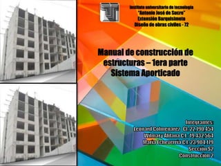 Instituto universitario de tecnología
“Antonio José de Sucre”
Extensión Barquisimeto
Diseño de obras civiles - 72
Manual de construcción de
estructuras – 1era parte
Sistema Aporticado
 
