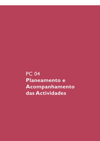 PC 04
Planeamento e
Acompanhamento
das Actividades
 