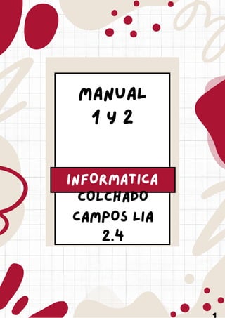 MANUAL
1 Y 2
COLCHADO
CAMPOS LIA
2.4
INFORMATICA
 