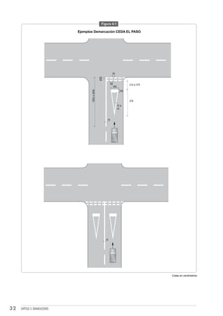 Figura 4-1

                                 Ejemplos Demarcación CEDA EL PASO




                                                                  30
                                                      20
                                                      30
                                                                 60              210 a 375
                                                                   165

                                        1500 a 2000
                                                                            60


                                                                                 375
                                                                         10 a
                                                                         15



                                                            15




                                                           15




                                                                                             Cotas en centímetros




32   CAPÍTULO 3: DEMARCACIONES
 