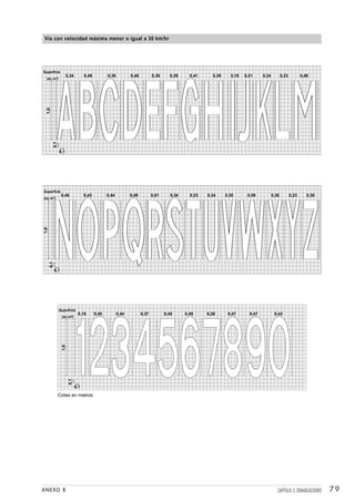 Vía con velocidad máxima menor o igual a 30 km/hr




Superficie
                    0,34            0,49          0,36          0,40          0,36     0,29     0,41     0,39     0,16   0,21     0,34          0,23          0,49
  (en m2)
  1,6
        0,1




              0,1




Superficie
                  0,48              0,43          0,44          0,49          0,51     0,34     0,23   0,34     0,30      0,59           0,30          0,23      0,30
(en m2)
1,6
      0,1




            0,1




              Superficie
                               0,18        0,40          0,44          0,37          0,45     0,49     0,28      0,47      0,47           0,43
                  (en m2)
                  1,6
                        0,1




                              0,1

              Cotas en metros




ANEXO B                                                                                                                                     CAPÍTULO 3: DEMARCACIONES   79
 