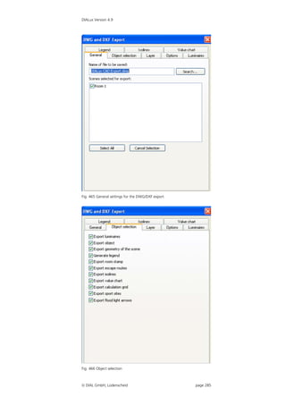 DIALux Version 4.9




Fig. 465 General settings for the DWG/DXF export




Fig. 466 Object selection



 DIAL GmbH, Lüdenscheid                           page 285
 