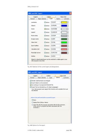 DIALux Version 4.9




Fig. 467 Selection of the current layers and designations




Fig. 468 Options for the export


 DIAL GmbH, Lüdenscheid                                    page 286
 