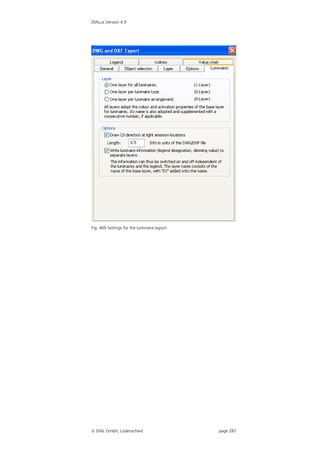 DIALux Version 4.9




Fig. 469 Settings for the luminaire export




 DIAL GmbH, Lüdenscheid                     page 287
 