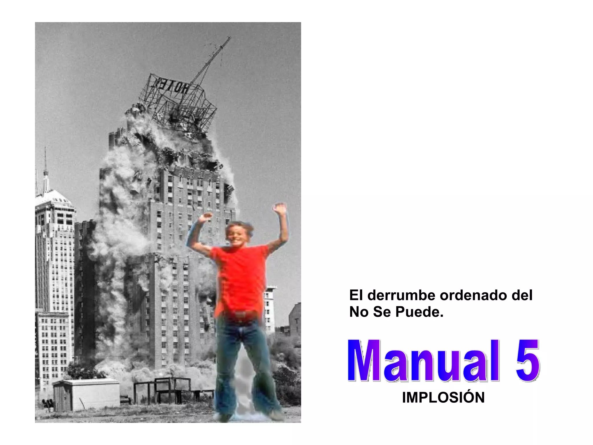 Manual 5 IMPLOSIÓN El derrumbe ordenado del No Se Puede. 