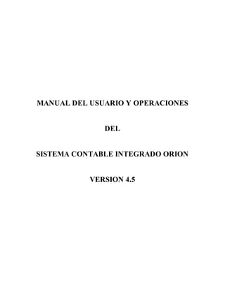 MANUAL DEL USUARIO Y OPERACIONES
DEL
SISTEMA CONTABLE INTEGRADO ORION
VERSION 4.5
 