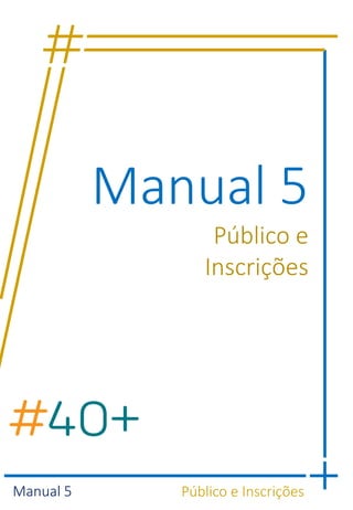 Manual 5 Público e Inscrições
Manual 5
Público e
Inscrições
 