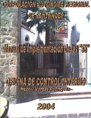 MANUAL DE IMPLEMENTACIÓN
         PROGRAMA 5S
 VERSION : 1.0           Pagina 1 de 69




OFICINA
OFICINA DE CONTROL INTERNO
   Héctor Vargas Rodríguez
 