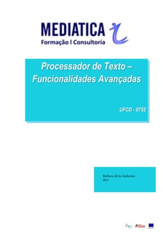 Processador de Texto –
Funcionalidades Avançadas
UFCD - 0755
Barbara Alves Ambrosio
2017
 