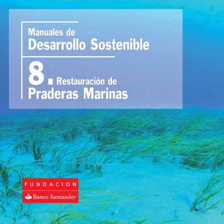 Manuales de
Desarrollo Sostenible

8. Marinas
      Restauración de
Praderas
 