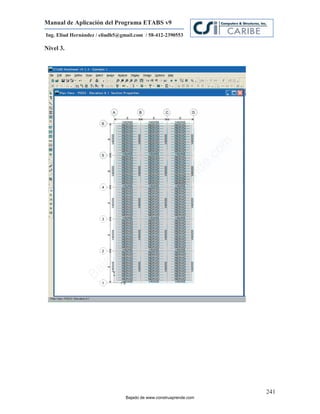 Manual de Aplicación del Programa ETABS v9
Ing. Eliud Hernández / eliudh5@gmail.com / 58-412-2390553

Nivel 3.




                                                                         m
                                                                    co
                                                                    e.
                                                            nd
                                                        re
                                                   Ap
                                               ru
                                           st
                                      on
                                   C
                             de
                          o
                  j  ad
               Ba




                                                                             241
                                 Bajado de www.construaprende.com
 