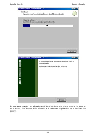 Manual de Abies 2.0                                                          Capítulo 7. Depósito




El proceso es muy parecido a los vistos anteriormente. Basta con indicar la ubicación donde se
va a instalar. Este proceso puede tardar de 5 a 10 minutos dependiendo de la velocidad del
equipo.




                                              34
 