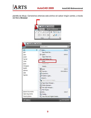 AutoCAD 2009

AutoCAD Bidimensional

plantilla de dibujo. Cerraremos entonces este archivo sin salvar ningún cambio, a través
del Menú Browser

9

 