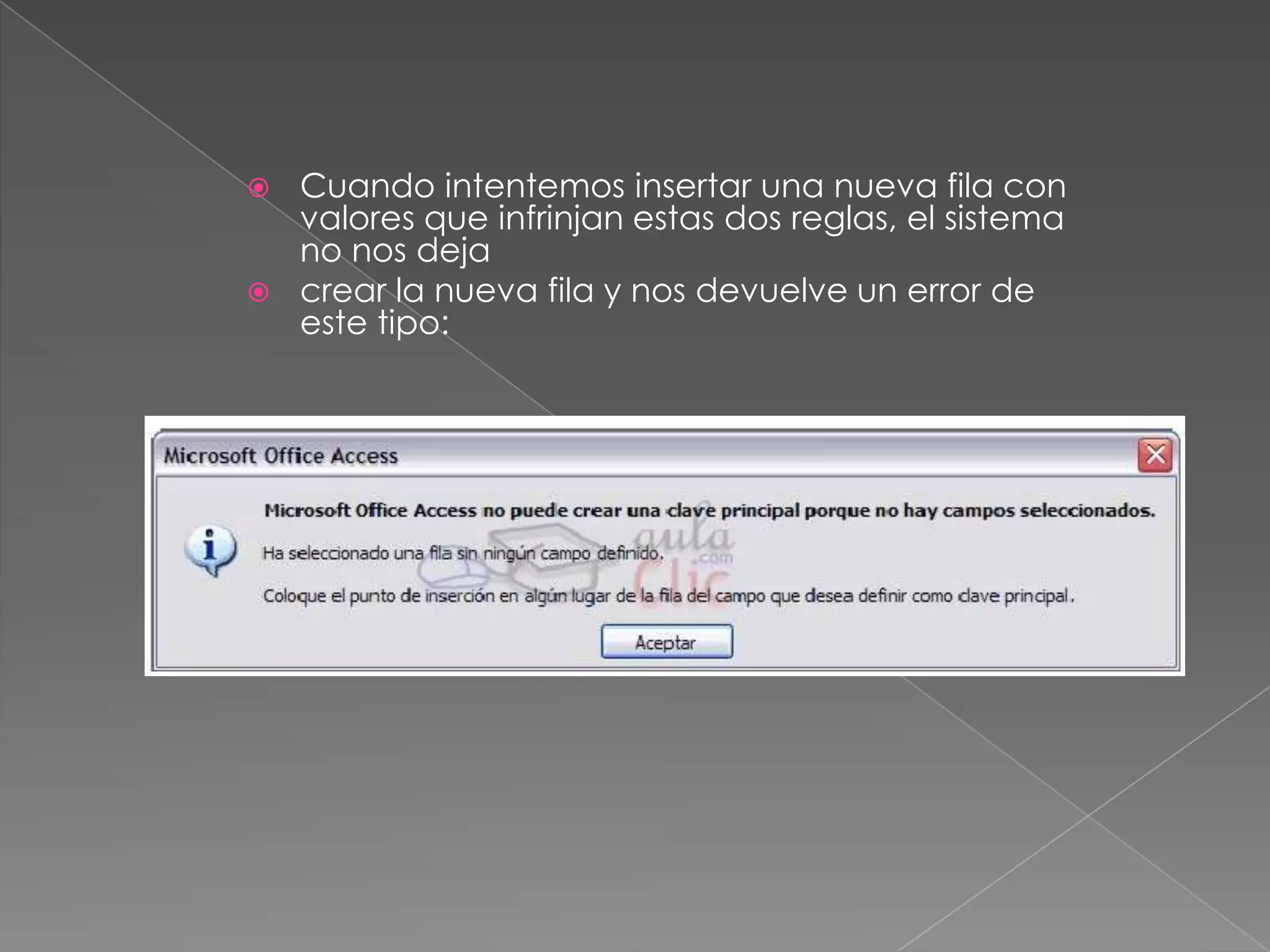  Cuando intentemos insertar una nueva fila con
valores que infrinjan estas dos reglas, el sistema
no nos deja
 crear la nueva fila y nos devuelve un error de
este tipo:
 