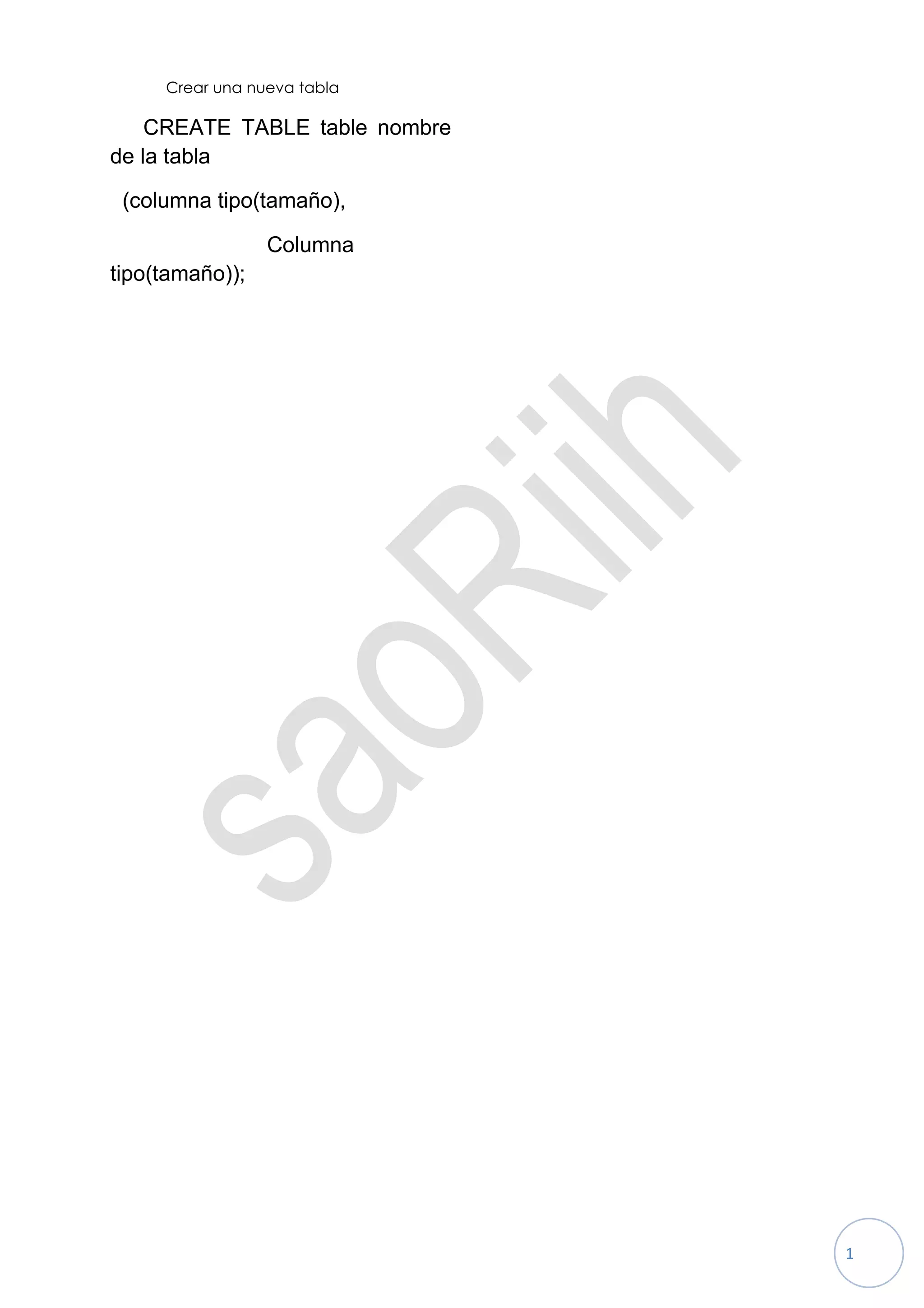Crear una nueva tabla

    CREATE TABLE table nombre
de la tabla

 (columna tipo(tamaño),

                 Columna
tipo(tamaño));




                                1
 