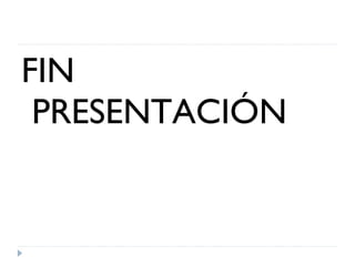 FIN
PRESENTACIÓN
 