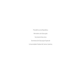 Presidência da República
Ministério da Educação
Secretaria Executiva
Secretaria de Educação Especial
Universidade Federal de Santa Catarina
Manual Acessibilidade v10.indd 4 17/08/2009 22:53:45
 