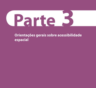 3Parte
Orientações gerais sobre acessibilidade
espacial
Manual Acessibilidade v10.indd 67 17/08/2009 22:55:09
 