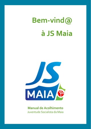 Bem-vind@
à JS Maia
Manual de Acolhimento
Juventude Socialista da Maia
 