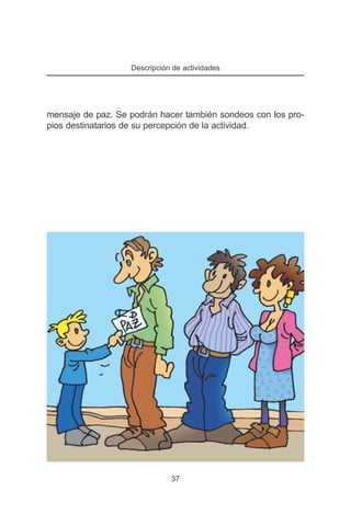 Descripción de actividades




mensaje de paz. Se podrán hacer también sondeos con los pro-
pios destinatarios de su percepción de la actividad.




                              37
 