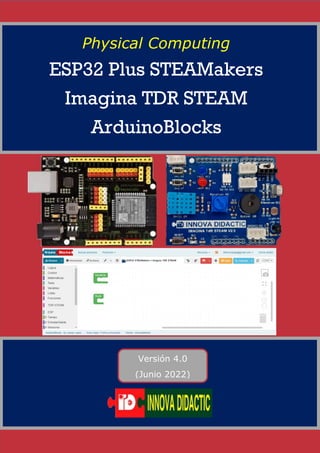 Physical Computing
ESP32 Plus STEAMakers
Imagina TDR STEAM
ArduinoBlocks
Versión 4.0
(Junio 2022)
 