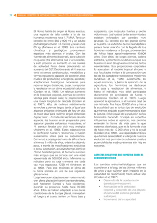 22   MANUAL DIRECTOR DE ACTIVIDAD FISICA Y SALUD DE LA REPUBLICA ARGENTINA




                   El Homo habilis dio origen al Homo erectus,               corpulento, con músculos fuertes y pecho
                   una especie de talla similar a la de los                  voluminoso. Los huesos de las extremidades
                   humanos modernos hace 1,7 MAA. Tenía un                   estaban reforzados por paredes muy
                   cerebro de entre 850 y 900 ml y un adulto                 gruesas. Su cerebro era tan grande como
                   podría llegar a medir 1,8 metros y pesar unos             el nuestro. La extinción de los neandertales
                   60 kg (Andrews et al, 1999). Los cambios                  parece tener relación con la llegada de los
                   climáticos y geológicos promovieron                       hombres modernos a Europa, provenientes
                   espacios más abiertos y áridos. Con las                   de África hace aproximadamente 40.000
                   fuentes de alimento dispersas, para subsistir             años. Eran altos, de largas piernas, cadera
                   no quedó otra alternativa que ir a buscarlas,             estrecha, y potente musculatura aunque sus
                   y esto provocó un aumento en los niveles                  huesos no eran tan gruesos como los de los
                   de actividad física diaria provocando un                  neandertales. Sus proporciones corporales
                   aumento del GET. Debido a esto el H. erectus              lo acercaban al modelo tropical africano y
                   tenía sistemas cardiovascular, metabólico y               sus facultades invitan a la comparación con
                   termo regulatorio capaces de sostener altos               las de los cazadores-recolectores modernos
                   niveles de producción energética aeróbica;                (Andrews et al, 1999). Justamente en
                   adaptaciones fisiológicas necesarias para                 aquel entonces, y hasta la aparición de la
                   recorrer largas distancias, cazar, transportar            agricultura, los homínidos se dedicaron
                   y recolectar en un clima ecuatorial caluroso              a la caza y recolección de alimentos, y
                   (Cordain et al, 1998). Un relativo aumento                hasta el individuo más débil participaba
                   en la linealidad corporal, además de conferir             diariamente en actividades de fuerza y
                   ventaja para disipar calor, le proporcionaba              resistencia (Cordain et al, 1997). Luego
                   una mayor longitud de zancada (Cordain et                 apareció la agricultura, y el humano dejó de
                   al, 1997). Alto, de caderas relativamente                 ser nómade. Fue hace 10.000 años y hasta
                   estrechas y piernas largas, tenía, al igual que           la actualidad casi el único tipo de evolución
                   algunos africanos orientales de hoy en día,               que hemos seguido experimentando ha sido
                   el físico ideal para recorrer largas distancias           la cultural. Este repaso de la evolución de los
                   bajo el calor.... En todas las versiones de esta          homínidos haciendo hincapié en aspectos
                   especie, los huesos están preparados para                 influyentes sobre el ejercicio, nos permite
                   soportar grandes esfuerzos musculares, el                 entender la forma de vida para la que
                   H. erectus llevaba una vida muy enérgica                  estamos diseñados, que es la forma de vida
                   (Andrews et al, 1999). Estas adaptaciones                 de hace más de 10.000 años y no la actual
                   le confirieron fuerza y resistencia, y fueron             (Cordain et al, 1998). Las capacidades físicas
                   sumamente útiles para su subsistencia.                    que hemos desarrollado a lo largo de nuestra
                   Comenzó a propagarse fuera de África hace                 evolución nos permitieron sobrevivir y estas
                   al menos 1 millón de años, y éste iba dejando             potencialidades están presentes aún hoy en
                   paso, a través de modificaciones evolutivas               nosotros.
                   o de su sustitución, a nuevas formas como el
                   Homo heidelbergensis, el humano europeo
                   más antiguo que se conoce con una edad                    Aspectos evolutivos que impactan sobre el
                   aproximada de 500.000 años. Mantenía su                   rendimiento físico
                   robustez pero su caja craneana era cada
                   vez más espaciosa, 1250 ml (Andrews et                    Los cambios anátomo-fisiológicos que se
                   al, 1999). Para ese entonces el clima de                  sucedieron a lo largo de los últimos millones
                   la Tierra entraba en una de sus regulares                 de años y que tuvieron gran impacto en la
                   glaciaciones.                                             capacidad de rendimiento físico actual son
                   Los primeros en adaptarse a un nuevo mundo                (Cordain et al, 1997):
                   y en plena glaciación fueron los neandertales,                	 Desarrollo de la bipedestación
                   que habitaron Europa y Asia occidental,                           (parado/caminar/correr).
                   durando su presencia hasta hace 35.000                        	 Atenuación de la vellosidad
                   años. Ellos se habían adaptado a las duras                        corporal y desarrollo de una elevada
                   condiciones de la Europa glacial, manejaban                       eficiencia del sistema glandular
                   el fuego y el cuero, tenían un físico bajo y                      sudoríparo.
                                                                                 	 Incremento de la capacidad
 