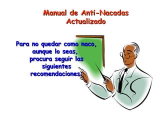 Para no quedar como naco,  aunque lo seas,  procura seguir las siguientes recomendaciones:  Manual de Anti-Nacadas Actualizado 