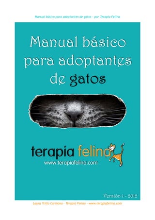 Manual básico para adoptantes de gatos – por Terapia Felina
Laura Trillo Carmona – Terapia Felina - www.terapiafelina.com
 