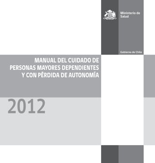 MANUAL DEL CUIDADO DE
PERSONAS MAYORES DEPENDIENTES
Y CON PÉRDIDA DE AUTONOMÍA
2012
 