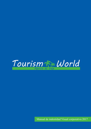 Manual de indentidad Visual corporativa 2017
Agencia de Viaje
Tourism World
 