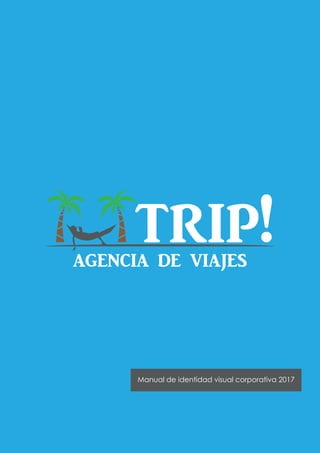 AGENCIA DE VIAJES
trip!
Manual de identidad visual corporativa 2017
 