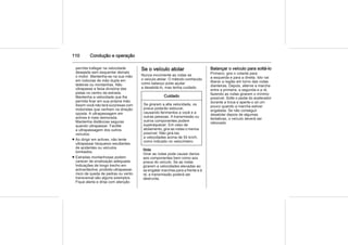 110 Condução e operação
permita trafegar na velocidade
desejada sem esquentar demais
o motor. Mantenha-se na sua mão
em rodovias de mão dupla em
ladeiras ou montanhas. Não
ultrapasse a faixa divisória das
pistas no centro da estrada.
Mantenha a velocidade que lhe
permita ficar em sua própria mão.
Assim você não terá surpresas com
motoristas que venham na direção
oposta. A ultrapassagem em
aclives é mais demorada.
Mantenha distâncias seguras
quando ultrapassar. Facilite
a ultrapassagem dos outros
veículos.
■ Ao dirigir em aclives, não tente
ultrapassar bloqueios resultantes
de acidentes ou veículos
tombados.
■ Estradas montanhosas podem
carecer de sinalização adequada.
Indicações de longo trecho em
aclive/declive, proibido ultrapassar,
risco de queda de pedras ou vento
transversal são alguns exemplos.
Fique alerta e dirija com atenção.
Se o veículo atolar
Nunca movimente as rodas se
o veículo atolar. O método conhecido
como balanço pode ajudar
a desatolá-lo, mas tenha cuidado.
Cuidado
Se girarem a alta velocidade, os
pneus poderão estourar,
causando ferimentos a você e a
outras pessoas. A transmissão ou
outros componentes podem
superaquecer. Em caso de
atolamento, gire as rodas o menos
possível. Não girá-las
a velocidades acima de 55 km/h,
como indicado no velocímetro.
Nota
Girar as rodas pode causar danos
aos componentes bem como aos
pneus do veículo. Se as rodas
girarem a velocidades elevadas ao
se engatar marchas para a frente e à
ré, a transmissão poderá ser
destruída.
Balançar o veículo para soltá-lo
Primeiro, gire o volante para
a esquerda e para a direita. Isto vai
liberar a região em torno das rodas
dianteiras. Depois, alterne a marcha
entre a primeira, a segunda e a ré,
fazendo as rodas girarem o mínimo
possível. Solte o pedal do acelerador
durante a troca e aperte-o só um
pouco quando a marcha estiver
engatada. Se não conseguir
desatolar depois de algumas
tentativas, o veículo deverá ser
rebocado.
 
