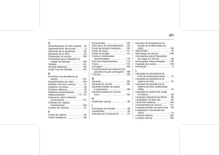 201
D
Desembaçador do vidro traseiro . 34
Destravamento das portas ............ 6
Difusores de ar ajustáveis ........... 94
Difusores de ar fixos .................... 94
Dimensões do veículo ............... 185
Dimensões para instalação do
engate de reboque ................. 189
Direção....................................... 101
Direção defensiva ...................... 100
Dirigir Fora de Estrada............... 102
E
Escritórios de assistência ao
cliente ..................................... 197
Especificações do motor ........... 180
Espelho retrovisor manual ........... 31
Espelhos convexos ...................... 29
Espelhos elétricos ....................... 30
Espelhos escamoteáveis ............. 30
Estacionamento ................... 17, 112
Estacionar sobre materiais
combustíveis........................... 113
Estradas em regiões
montanhosas.......................... 109
Extintor de incêndio...................... 57
F
Faróis de neblina ......................... 85
Faróis halógenos ....................... 146
Ferramentas .............................. 155
Filtro de ar do motor/elemento . . 135
Fluido da direção hidráulica....... 140
Fluido de freios .......................... 141
Fluido do lavador ....................... 141
Fluidos e lubrificantes
recomendados ....................... 176
Freio de estacionamento ........... 118
Freios ......................................... 116
Frenagem .................................. 100
Funcionamento da cobertura da
garantia em país estrangeiro. . 196
Fusíveis ..................................... 150
G
Garantia ..................................... 190
Garantia do veículo ................... 192
Garantia limitada de peças
e acessórios............................ 196
Garantia limitada do veículo
novo ....................................... 194
H
Hodômetro parcial ....................... 66
I
Iluminação de entrada ................. 88
Imobilizador ................................. 28
Indicador de Combustível ............ 67
Indicador de temperatura do
líquido de arrefecimento do
motor ........................................ 68
INFOCARD................................... 19
Informação de serviço ............... 168
Informações sobre Disposição
de Carga no Veículo ................ 58
Informações sobre emissões ..... 129
Inspeção dos pneus................... 156
Introdução ...................................... 3
L
Lâmpada de advertência de
nível de combustível baixo ....... 72
Lâmpada de advertência do
sistema de freio ........................ 70
Lâmpada de advertência do
sistema de freio antiblocante
(ABS) ........................................ 70
Lâmpada do sistema de carga
da bateria ................................. 68
Lâmpada indicadora de falhas .... 69
Lampejador de farol alto .............. 84
Lanternas traseiras .................... 148
Levantamento do veículo........... 127
Limpador/lavador do para-brisa . . 63
Limpadores e lavadores dos
vidros ........................................ 14
Limpeza externa ........................ 164
Limpeza interna ......................... 166
 