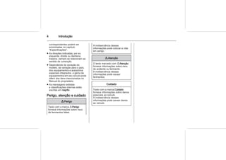 4 Introdução
correspondentes podem ser
encontradas no capítulo
"Especificações".
■ As direções indicadas, por ex.
esquerda, direita ou dianteira,
traseira, sempre se relacionam ao
sentido de condução.
■ Dependendo da variação do
modelo, da variação para o país,
dos equipamentos e acessórios
especiais integrados, a gama de
equipamentos em seu veículo pode
diferir dos itens mencionados no
Manual do proprietário.
■ As mensagens exibidas
e classificações internas estão
escritas em negrito.
Perigo, atenção e cuidado
9 Perigo
Texto com a marca 9 Perigo
fornece informações sobre risco
de ferimentos fatais.
A inobservância dessas
informações pode colocar a vida
em perigo.
9 Atenção
O texto marcado com 9 Atenção
fornece informações sobre risco
de acidente ou ferimento.
A inobservância dessas
informações pode causar
ferimentos.
Cuidado
Texto com a marca Cuidado
fornece informações sobre danos
possíveis ao veículo.
A inobservância dessas
informações pode causar danos
ao veículo.
 