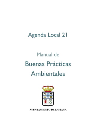 Agenda Local 21


     Manual de
Buenas Prácticas
  Ambientales




 AYUNTAMIENTO DE LAVIANA
 