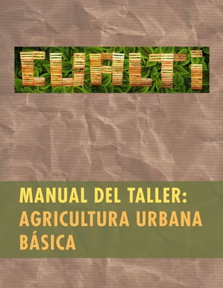MANUAL DEL TALLER:
AGRICULTURA URBANA
BÁSICA
 