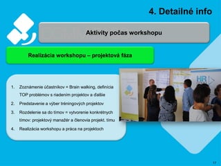 17
4. Detailné info
Aktivity počas workshopu
Realizácia workshopu – projektová fáza
1. Zoznámenie účastníkov = Brain walki...