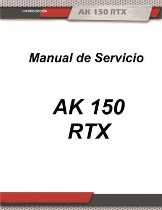 INTRODUCCIÓN
AK 150
RTX
Manual de Servicio
 