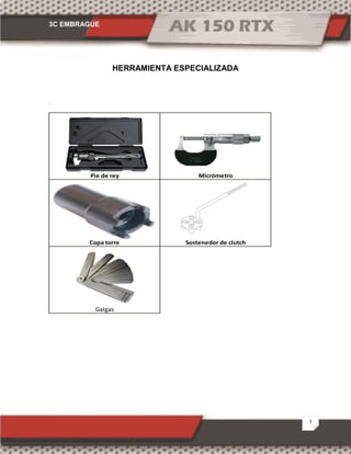 3C EMBRAGUE
3
HERRAMIENTA ESPECIALIZADA
Pie de rey
Galgas
Micrómetro
Copa torre Sostenedor de clutch
 